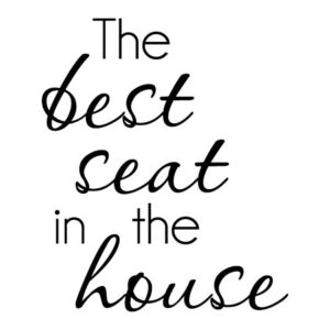 Best Seat in The House Wall Quotes™ Decal