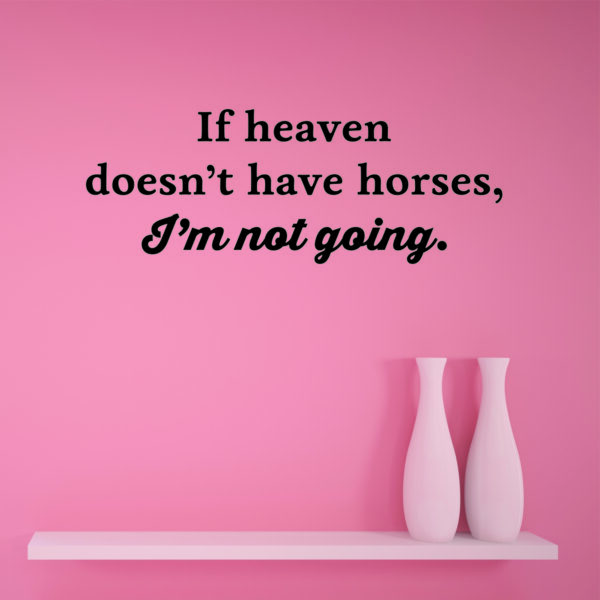 If Heaven Doesn't have Horses Wall Quotes™ Decal