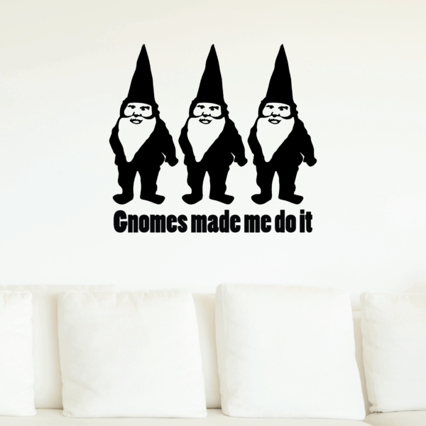 Gnomes Made Me Do It  Wall Quotes™ Decal