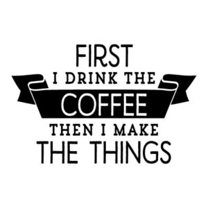 First I Drink The Coffee Wall Quotes™ Decal