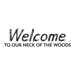 Welcome To Our Neck of The Woods Wall Quotes™ Decal