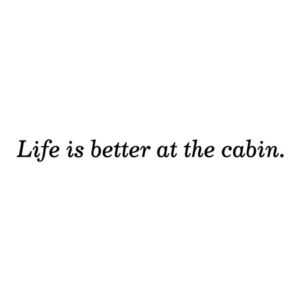 Life IS Better At The Cabin Wall Quotes™ Decal