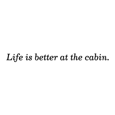 Life IS Better At The Cabin Wall Quotes™ Decal