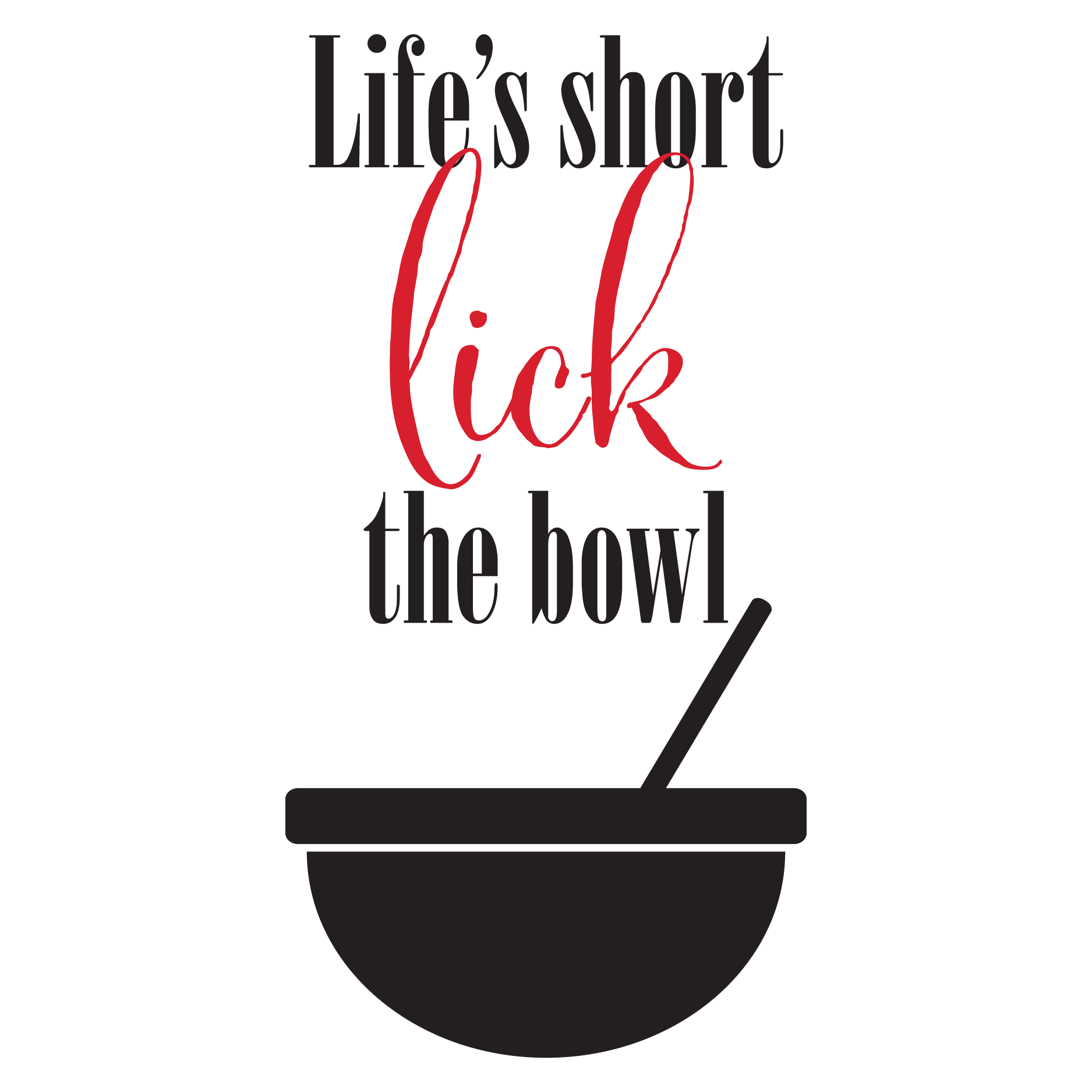 Life's Short Lick The Bowl Wall Quotes™ Decal