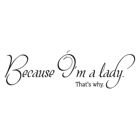 Because I'm A Lady Wall Quotes™ Decal